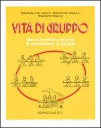 Vita di gruppo. Manuale pratico-teorico di conduzione di gruppo - Giancarlo De Nicolò,Securdino Movilla,Domenico Sigalini - copertina