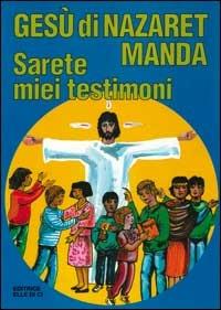 Gesù di Nazaret manda: «Sarete miei testimoni». Guida per catechisti e genitori. Proposte di lavoro, preghiere e celebrazioni - Giovanni Ballis,Silvana Cavallaro Montagna,Dianella Fabbri - copertina