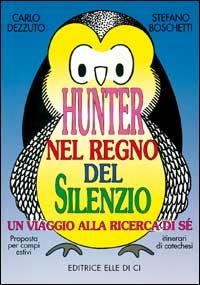 Hunter nel regno del silenzio. Un viaggio alla ricerca di sé. Proposta per campi estivi e itinerari catechistici - Carlo Dezzuto,Stefano Boschetti,Stefano Boschetti - copertina