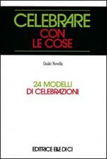 Celebrare con le cose. 24 modelli di celebrazioni