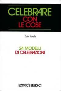 Celebrare con le cose. 24 modelli di celebrazioni - Guido Novella - copertina