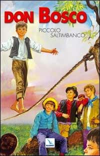 Don Bosco. Ediz. illustrata. Vol. 1: Piccolo saltimbanco - G. Lagna,Guido Setti,Guido Setti - copertina