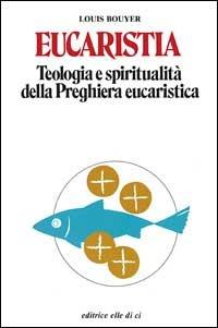 Eucaristia. Teologia e spiritualità della preghiera eucaristica - Louis Bouyer - copertina