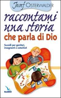 Raccontami una storia che parla di Dio. Per genitori, insegnanti e catechisti - Josef Osterwalder - copertina