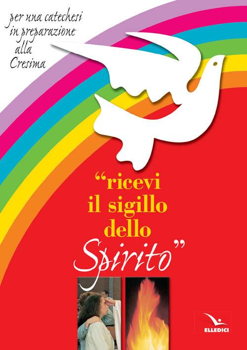 Ricevi il sigillo dello Spirito. Per una catechesi in preparazione alla Cresima - copertina