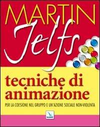 Tecniche di animazione. Per la coesione nel gruppo e un'azione sociale non-violenta - Martin Jelfs - copertina