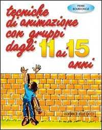Tecniche di animazione con gruppi dagli 11 ai 15 anni. Per riunioni, ritiri spirituali, campiscuola
