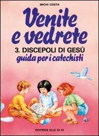 Venite e vedrete. Vol. 3/2: Discepoli di Gesù. Guida per catechisti per un cammino di fede con il catechismo «Venite con me» - Michi Costa - copertina