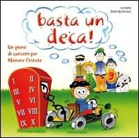 Basta un deca! Un pieno di canzoni per liberare l'estate. Con CD Audio - copertina