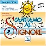 Cantiamo al Signore. Canti per il catechismo e la scuola (5-10 anni) da mimare e gestualizzare. Con CD Audio