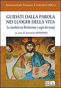 Guidati dalla Parola nei luoghi della vita. La catechesi tra Rivelazione e segni dei tempi - copertina