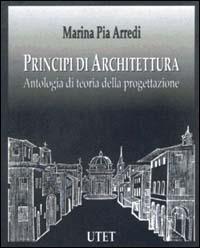 Principi di architettura. Antologia di teoria della progettazione - Marina P. Arredi - copertina