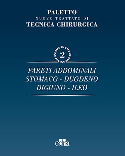 Nuovo trattato di tecnica chirurgica. Vol. 2: Pareti addominali, stomaco, duodeno, digiuno, ileo. - Angelo Emilio Paletto - copertina
