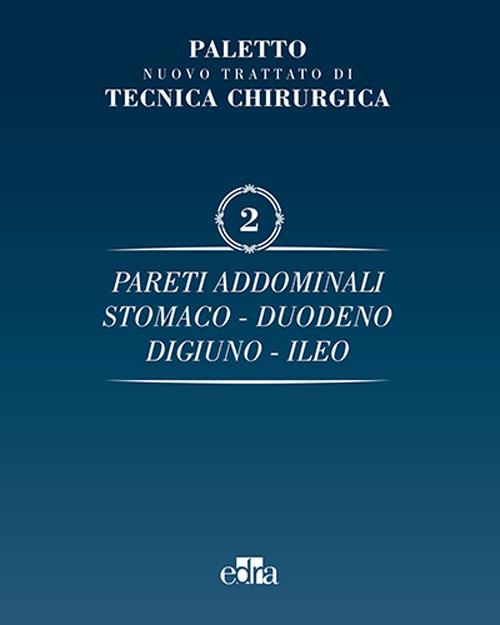 Nuovo trattato di tecnica chirurgica. Vol. 2: Pareti addominali, stomaco, duodeno, digiuno, ileo. - Angelo Emilio Paletto - copertina