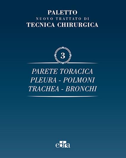 Nuovo trattato di tecnica chirurgica. Vol. 3: Parete toracica, pleura, polmoni, trachea, bronchi. - Angelo Emilio Paletto - copertina