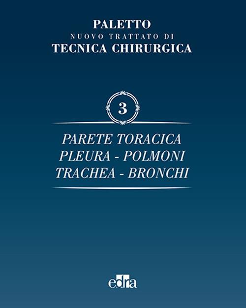 Nuovo trattato di tecnica chirurgica. Vol. 3: Parete toracica, pleura, polmoni, trachea, bronchi. - Angelo Emilio Paletto - copertina