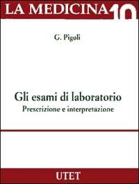 Gli esami di laboratorio. Prescrizione e interpretazione - G. Pigoli - copertina
