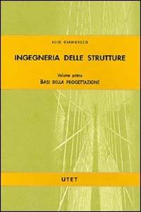 Ingegneria delle strutture. Vol. 1: Basi della progettazione. - Elio Giangreco - copertina