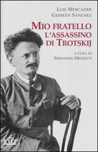 Mio fratello l'assassino di Trotskij - Luis Mercader,Germán Sánchez - copertina