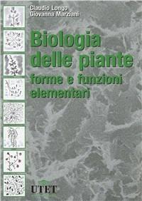 Biologia delle piante. Forme e funzioni elementari - Claudio Longo,Giovanna Marziani - copertina