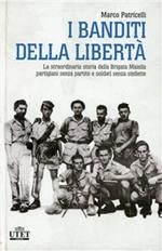 I banditi della libertà. La straordinaria storia della brigata Maiella partigiani senza partito e soldati senza stellette