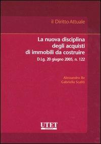 La nuova disciplina degli acquisti di immobili da costruire - Alessandro Re,Gabriella Scaliti - copertina