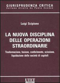 La nuova disciplina delle operazioni straordinarie. Trasformazione, fusione, conferimento, scissione, liquidazione delle società di capitali - S. Scipione - copertina