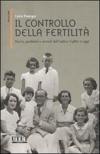 Il controllo della fertilità. Storia, problemi e metodi dall'antico Egitto a oggi - Carlo Flamigni - copertina