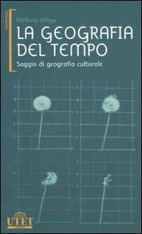 La geografia del tempo. Saggio di geografia culturale - Adalberto Vallega - 4