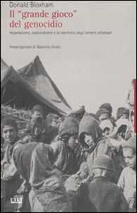 Libro Il «grande gioco» del genocidio. Imperialismo, nazionalismo e lo sterminio degli armeni ottomani Donald Bloxham