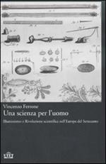 Una scienza per l'uomo. Illuminismo e rivoluzione scientifica nell'Europa del Settecento