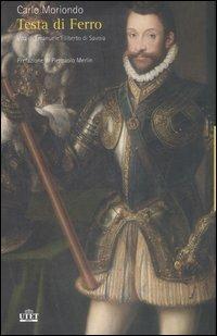 Testa di ferro. Vita di Emanuele Filiberto di Savoia - Carlo Moriondo - copertina