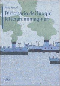 Dizionario dei luoghi letterari immaginari - Anna Ferrari - copertina