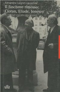 Il fascismo rimosso: Cioran, Eliade, Ionesco - Alexandra Laignel-Lavastine - copertina
