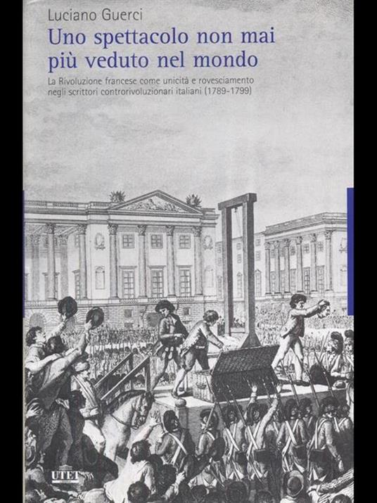 Uno spettacolo non mai più veduto nel mondo. La Rivoluzione francese come unicità e rovesciamento negli scrittori controrivoluzionari italiani (1789-1799) - Luciano Guerci - 5