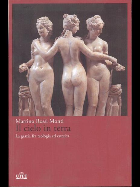 Il cielo in terra. La grazia fra teologia ed estetica - Martino Rossi Monti - copertina