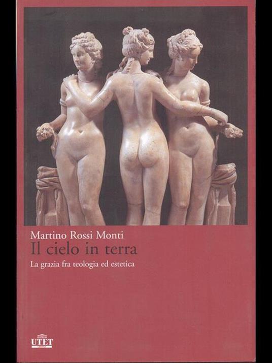 Il cielo in terra. La grazia fra teologia ed estetica - Martino Rossi Monti - copertina