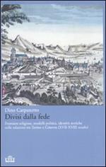 Divisi dalla fede. Frontiere religiose, modelli politici, identità storiche nelle relazioni tra Torino e Ginevra (XVII-XVIII secolo)