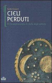 Cieli perduti. Archeoastronomia: le stelle dei popoli antichi - Guido Cossard - copertina