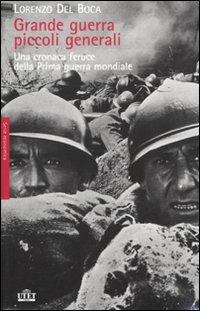 Grande guerra, piccoli generali. Una cronaca feroce della prima guerra mondiale: 2010. - Lorenzo Del Boca - copertina