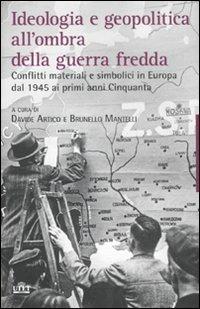 Ideologia e geopolitica all'ombra della guerra fredda. Conflitti materiali e simbolici in Europa dal 1945 ai primi anni Cinquanta - copertina