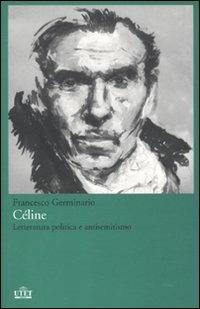 Céline. Letteratura politica e antisemitismo - Francesco Germinario - copertina