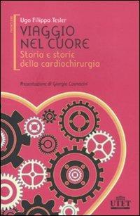 Viaggio nel cuore. Storia e storie della cardiochirurgia - Ugo F. Tesler - copertina