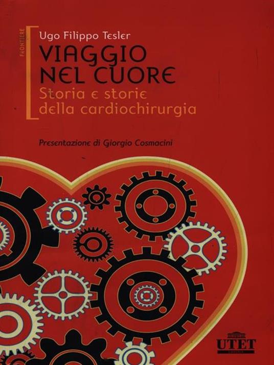 Viaggio nel cuore. Storia e storie della cardiochirurgia - Ugo F. Tesler - 3