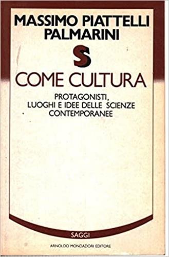  S come cultura. Protagonisti, luoghi e idee delle scienze contemporanee -  Massimo Piattelli Palmarini - copertina