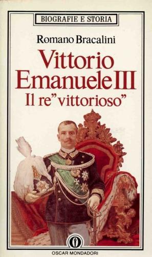 Vittorio Emanuele III il re «Vittorioso» - Romano Bracalini - copertina
