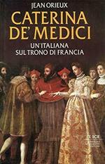 Caterina de' Medici. Un'italiana sul trono di Francia