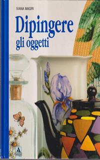 Dipingere gli oggetti. Ediz. illustrata