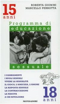 I cambiamenti, i ruoli sessuali, vivere la sessualità, il gioco, l'amicizia. Programma di educazione sessuale. 15-18 anni - Roberta Giommi,Marcello Perrotta - copertina