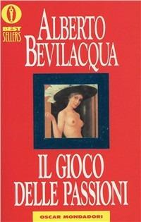 Il gioco delle passioni - Alberto Bevilacqua - copertina